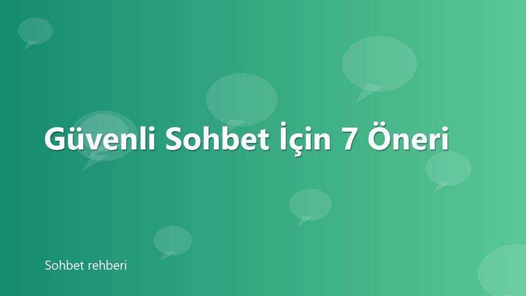 Güvenli Sohbet İçin 7 Öneri