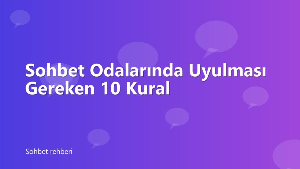Sohbet Odalarında Uyulması Gereken 10 Kural